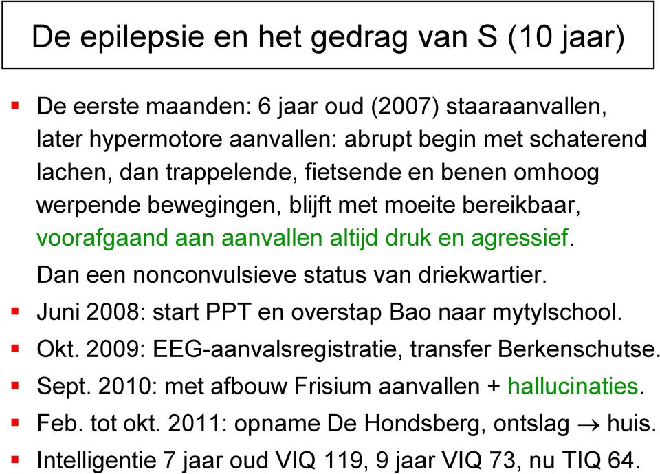 Dan een nonconvulsieve status van driekwartier. Juni 2008: start PPT en overstap Bao naar mytylschool. Okt. 2009: EEG-aanvalsregistratie, transfer Berkenschutse.