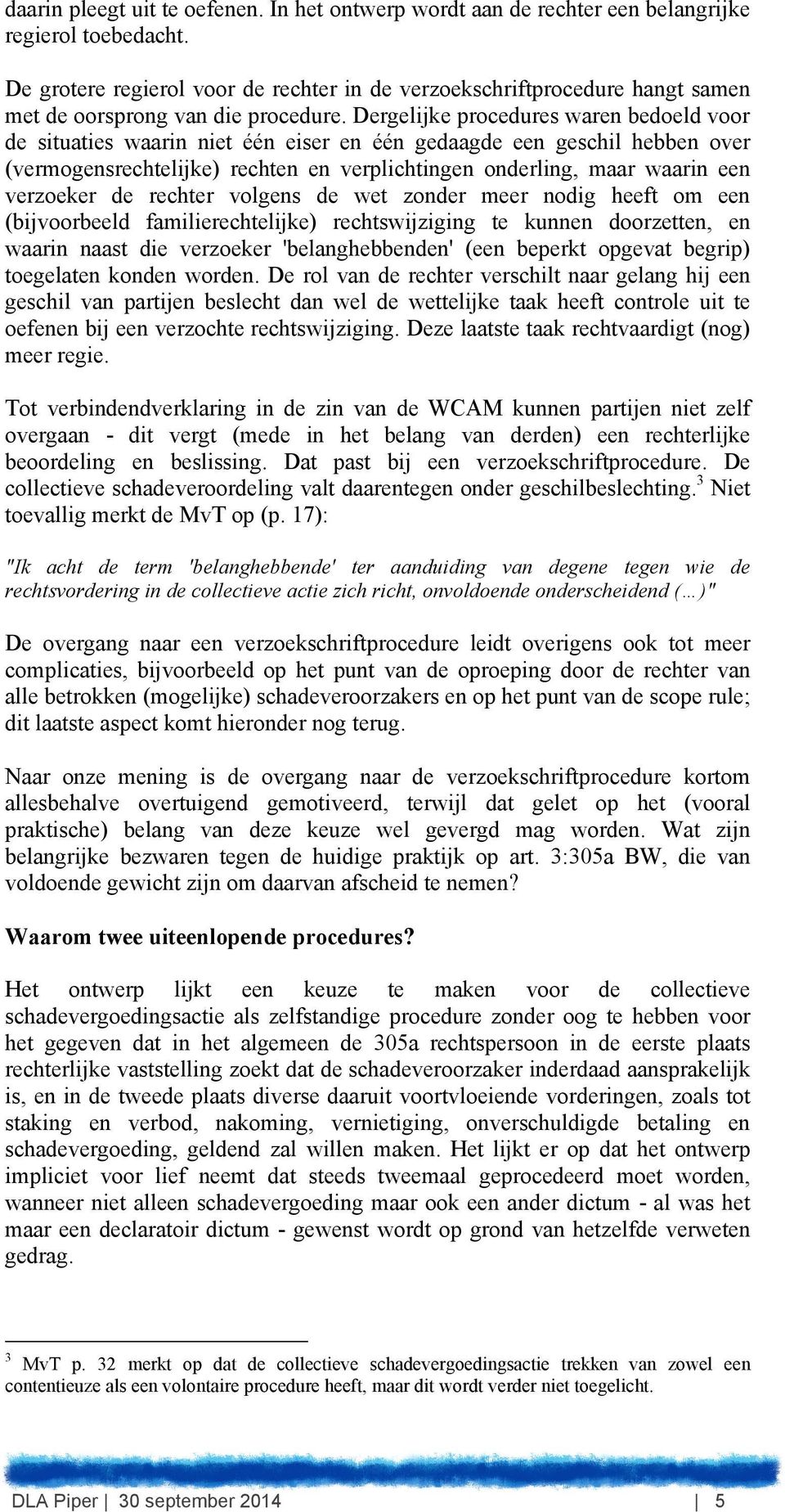 Dergelijke procedures waren bedoeld voor de situaties waarin niet één eiser en één gedaagde een geschil hebben over (vermogensrechtelijke) rechten en verplichtingen onderling, maar waarin een