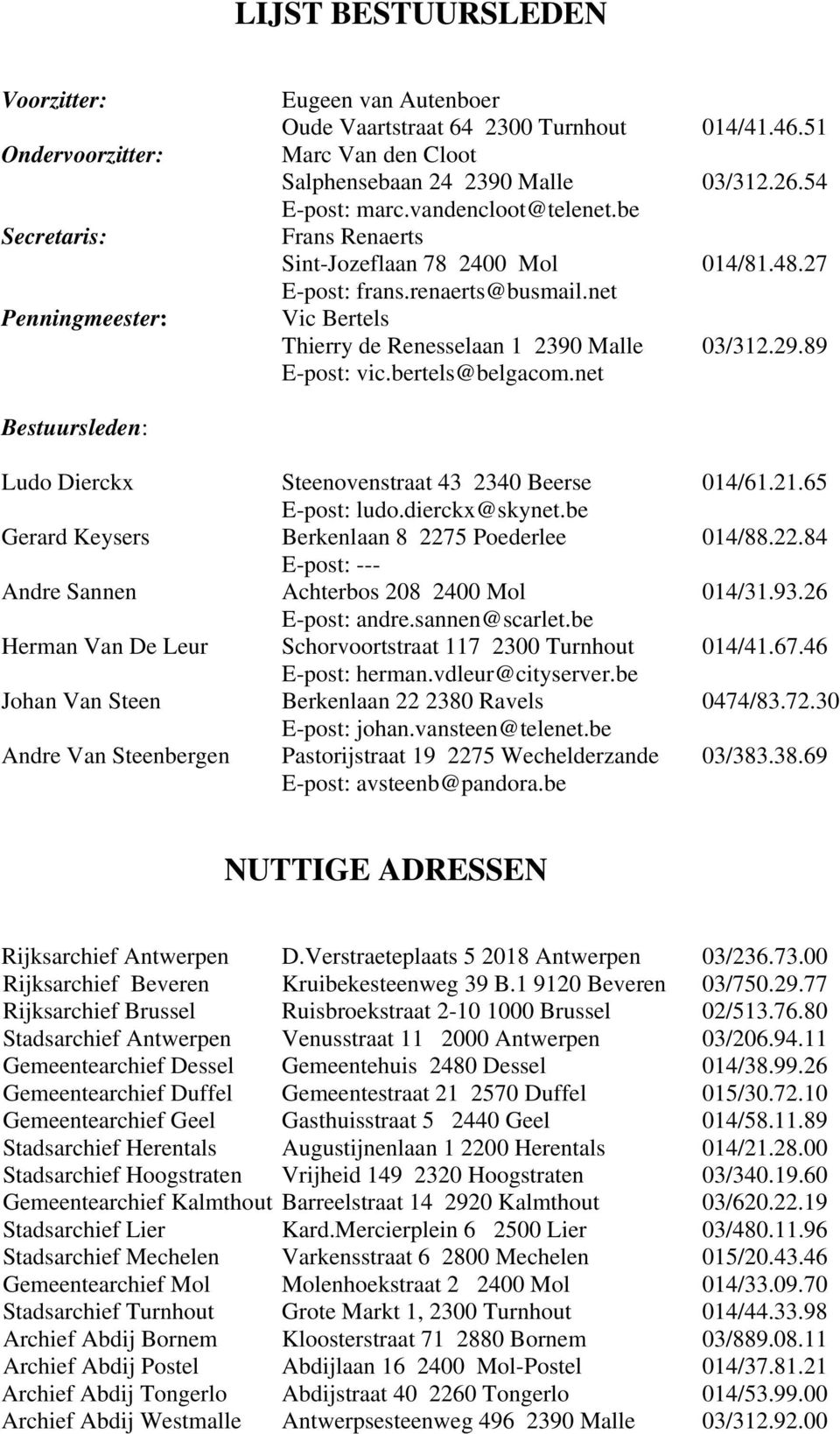 89 E-post: vic.bertels@belgacom.net Bestuursleden: Ludo Dierckx Steenovenstraat 43 2340 Beerse 014/61.21.65 E-post: ludo.dierckx@skynet.be Gerard Keysers Berkenlaan 8 227