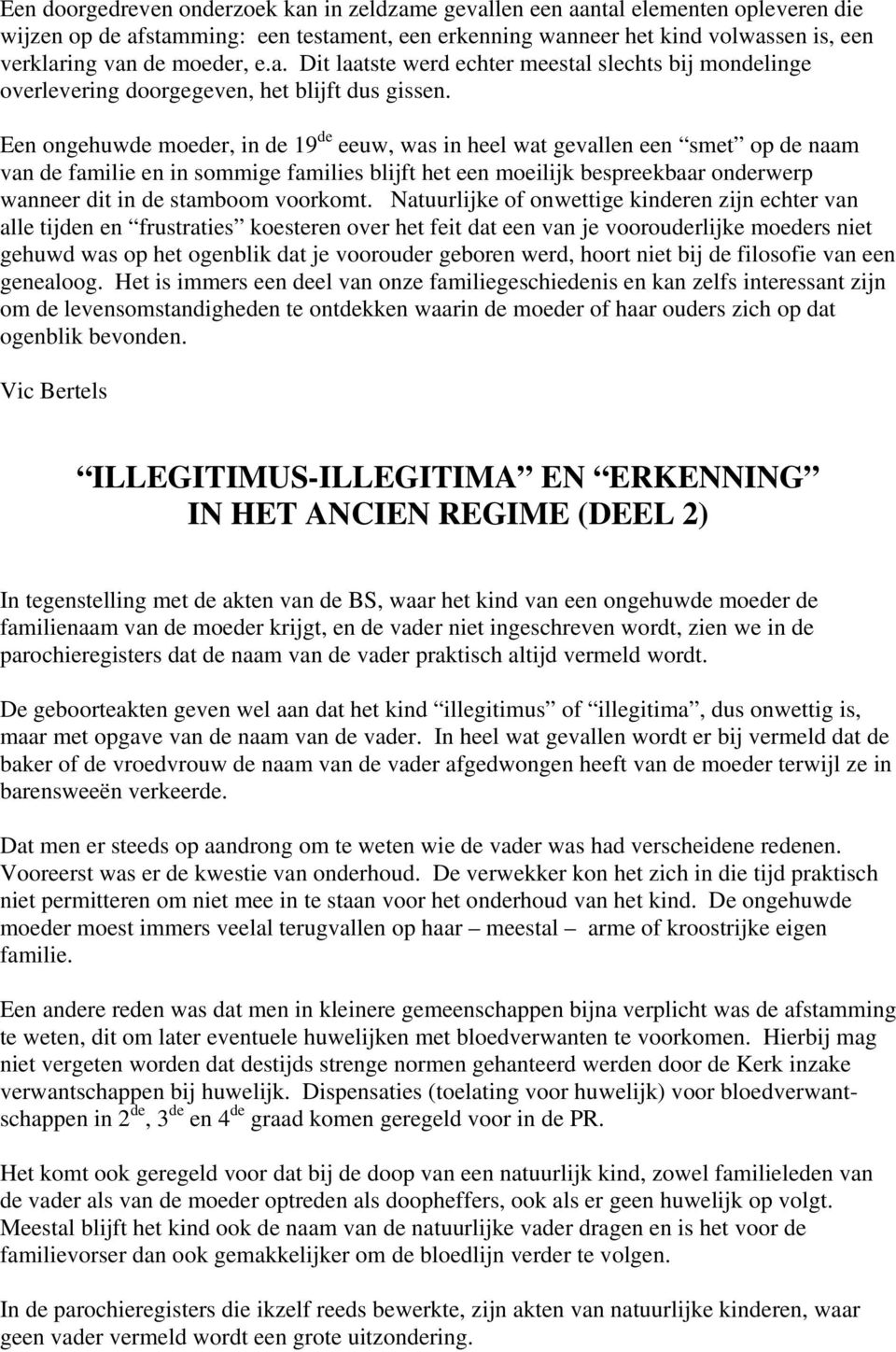 Een ongehuwde moeder, in de 19 de eeuw, was in heel wat gevallen een smet op de naam van de familie en in sommige families blijft het een moeilijk bespreekbaar onderwerp wanneer dit in de stamboom