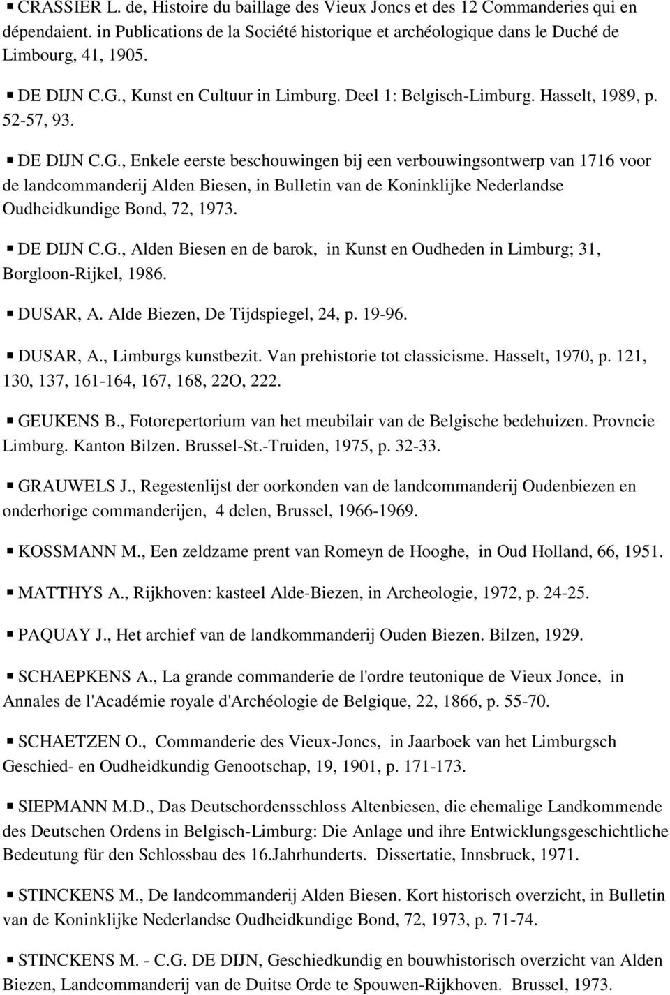 DE DIJN C.G., Alden Biesen en de barok, in Kunst en Oudheden in Limburg; 31, Borgloon-Rijkel, 1986. DUSAR, A. Alde Biezen, De Tijdspiegel, 24, p. 19-96. DUSAR, A., Limburgs kunstbezit.