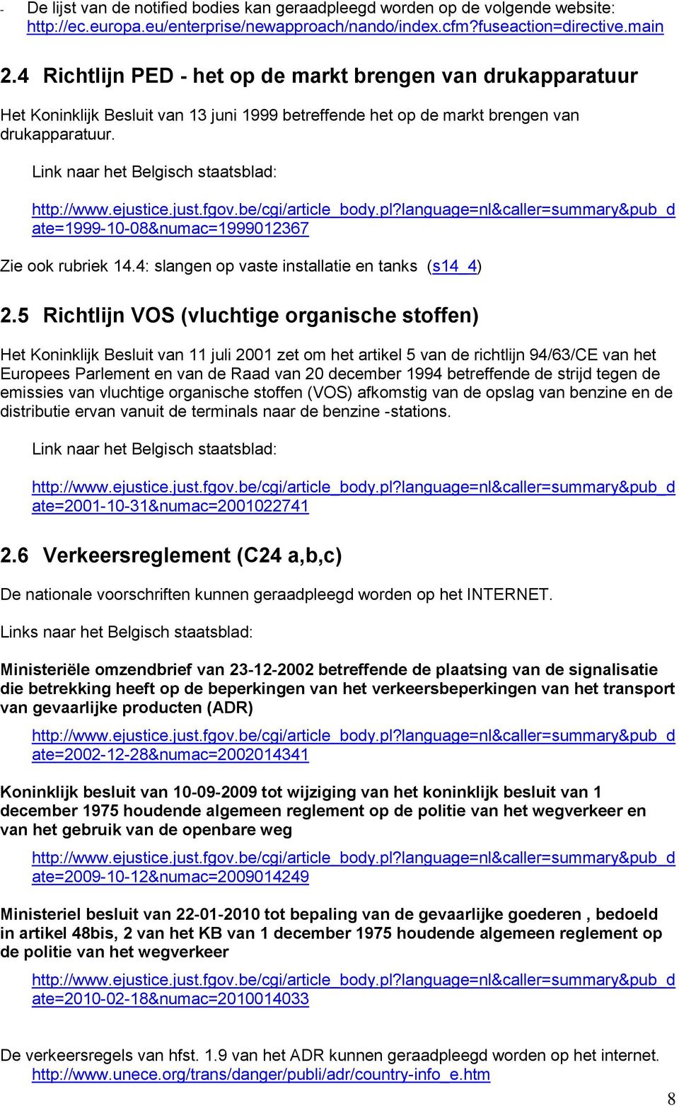 Link naar het Belgisch staatsblad: http://www.ejustice.just.fgov.be/cgi/article_body.pl?language=nl&caller=summary&pub_d ate=1999-10-08&numac=1999012367 Zie ook rubriek 14.