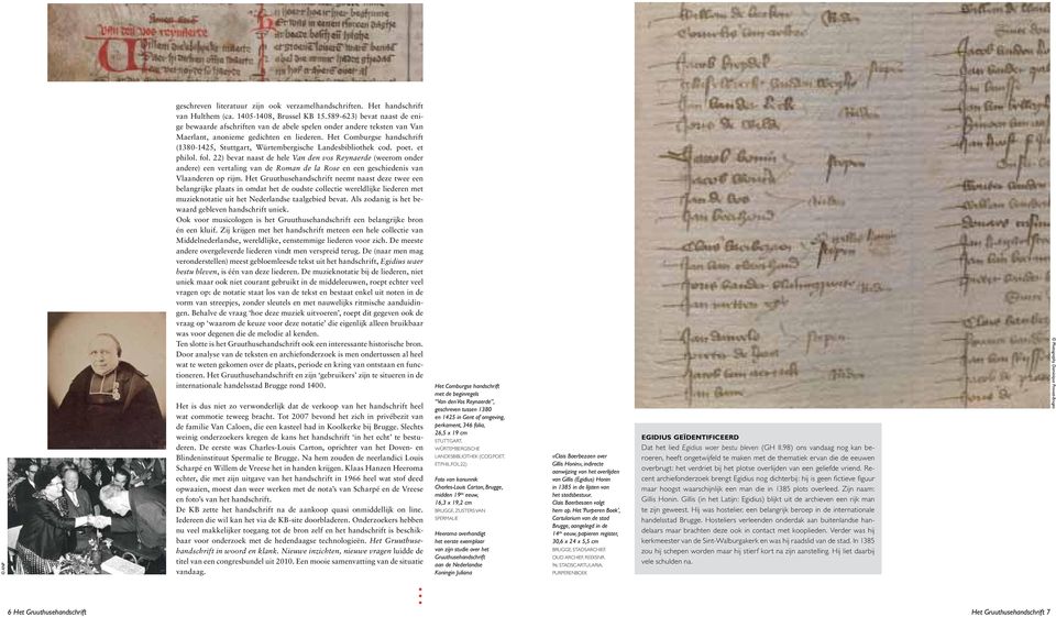 Reynaerde (weerom onder andere) een vertaling van de Roman de la Rose en een geschiedenis van Vlaanderen op rijm Het Gruuthusehandschrift neemt naast deze twee een belangrijke plaats in omdat het de