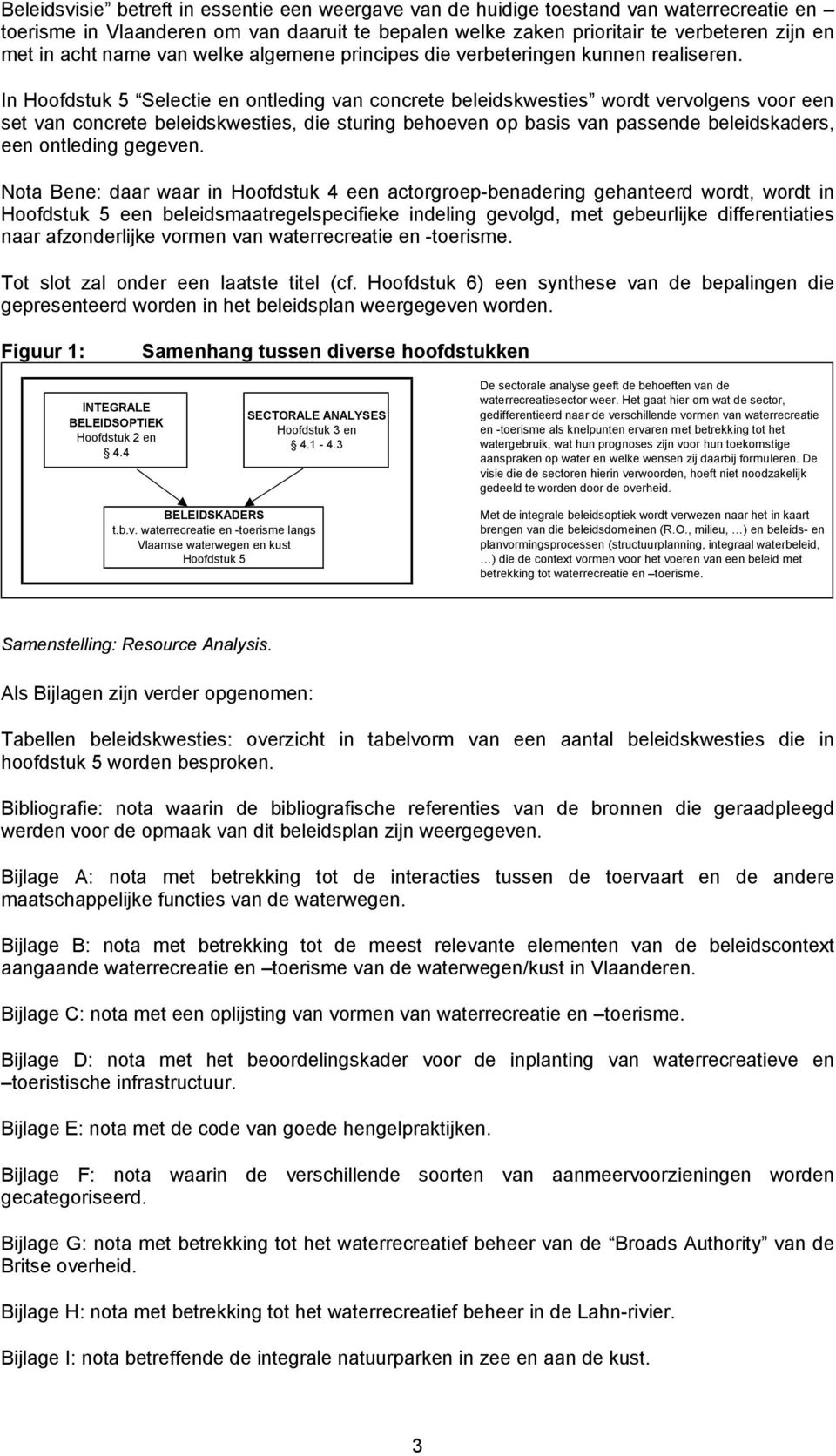 In Hoofdstuk 5 Selectie en ontleding van concrete beleidskwesties wordt vervolgens voor een set van concrete beleidskwesties, die sturing behoeven op basis van passende beleidskaders, een ontleding