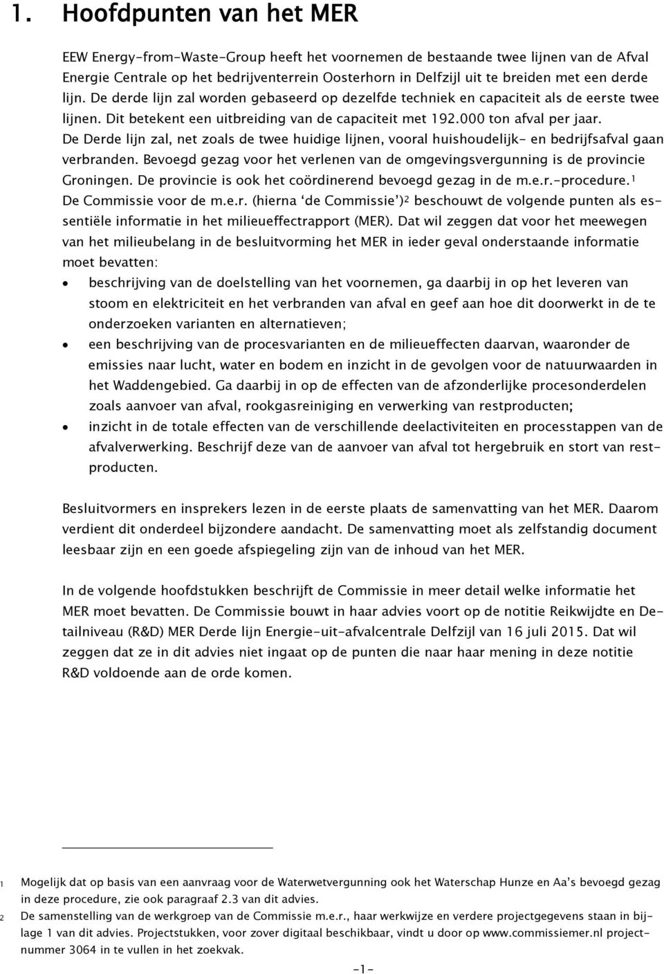 De Derde lijn zal, net zoals de twee huidige lijnen, vooral huishoudelijk- en bedrijfsafval gaan verbranden. Bevoegd gezag voor het verlenen van de omgevingsvergunning is de provincie Groningen.