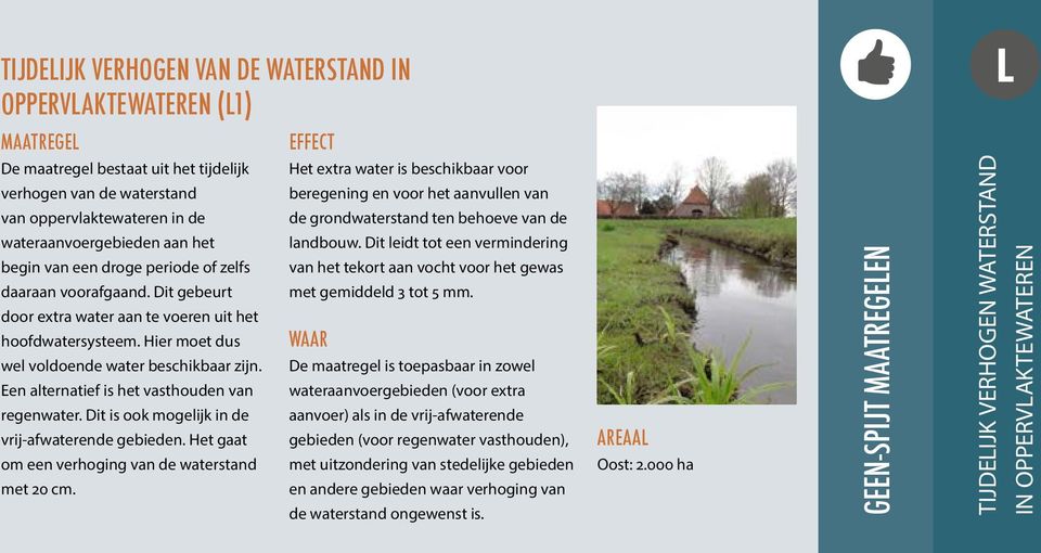 Een alternatief is het vasthouden van regenwater. Dit is ook mogelijk in de vrij-afwaterende gebieden. Het gaat om een verhoging van de waterstand met 20 cm.