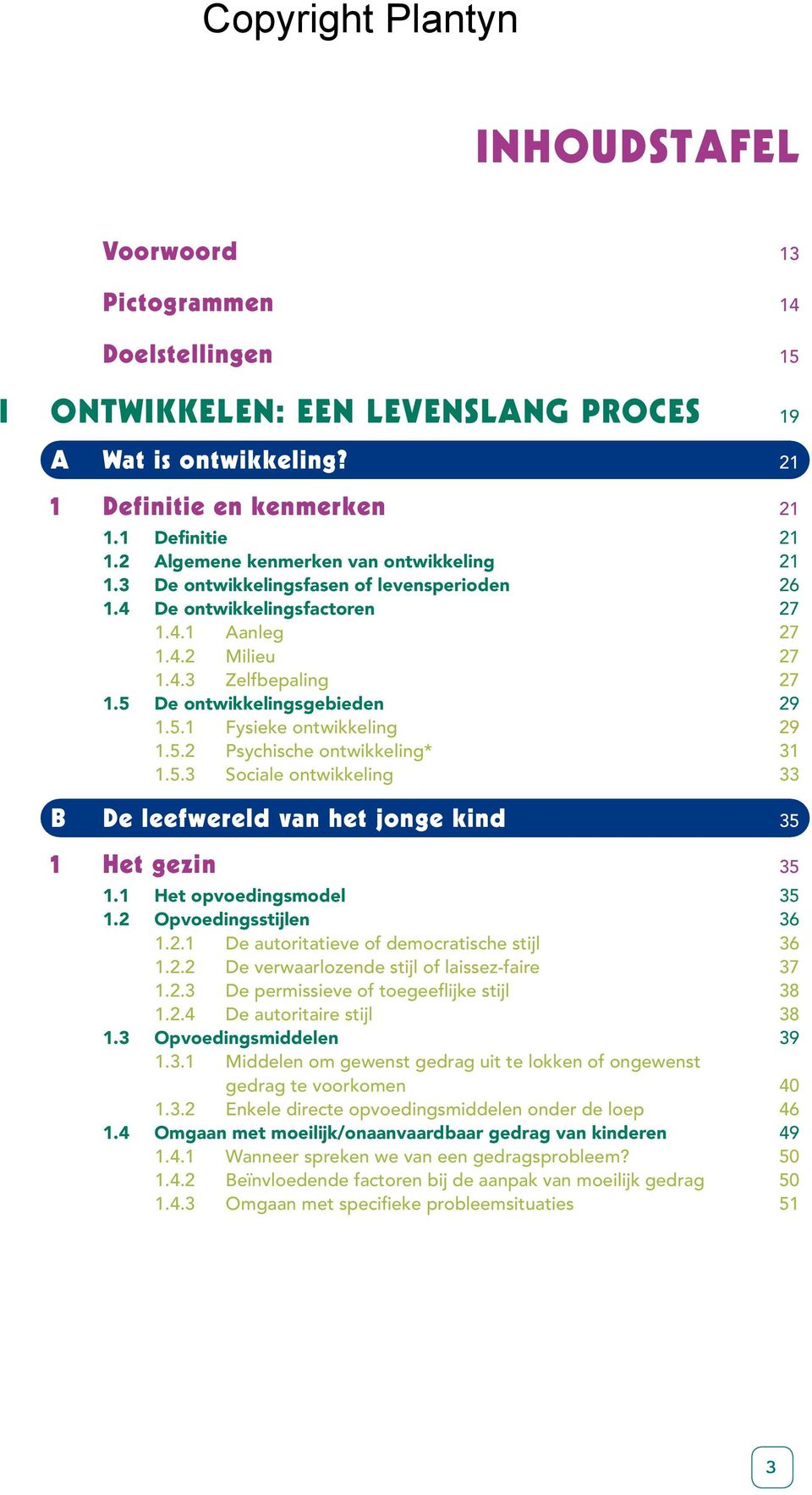 5 De ontwikkelingsgebieden 29 1.5.1 Fysieke ontwikkeling 29 1.5.2 Psychische ontwikkeling* 31 1.5.3 Sociale ontwikkeling 33 B De leefwereld van het jonge kind 35 1 Het gezin 35 1.