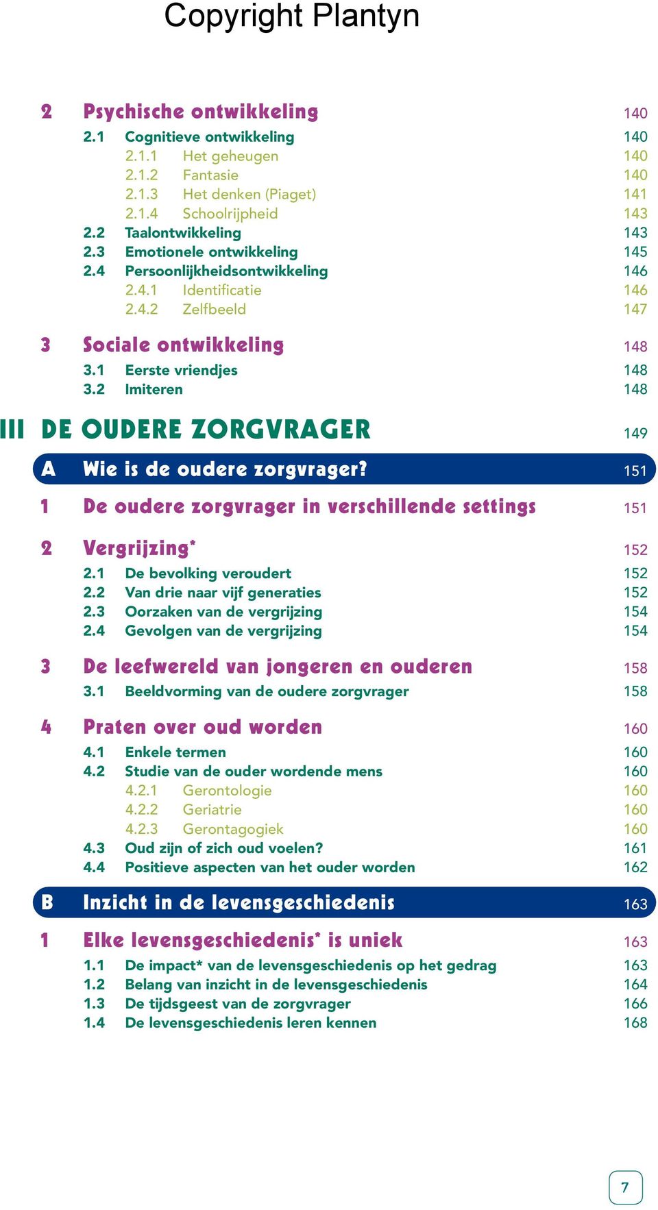 2 Imiteren 148 III DE OUDERE ZORGVRAGER 149 A Wie is de oudere zorgvrager? 151 1 De oudere zorgvrager in verschillende settings 151 2 Vergrijzing* 152 2.1 De bevolking veroudert 152 2.