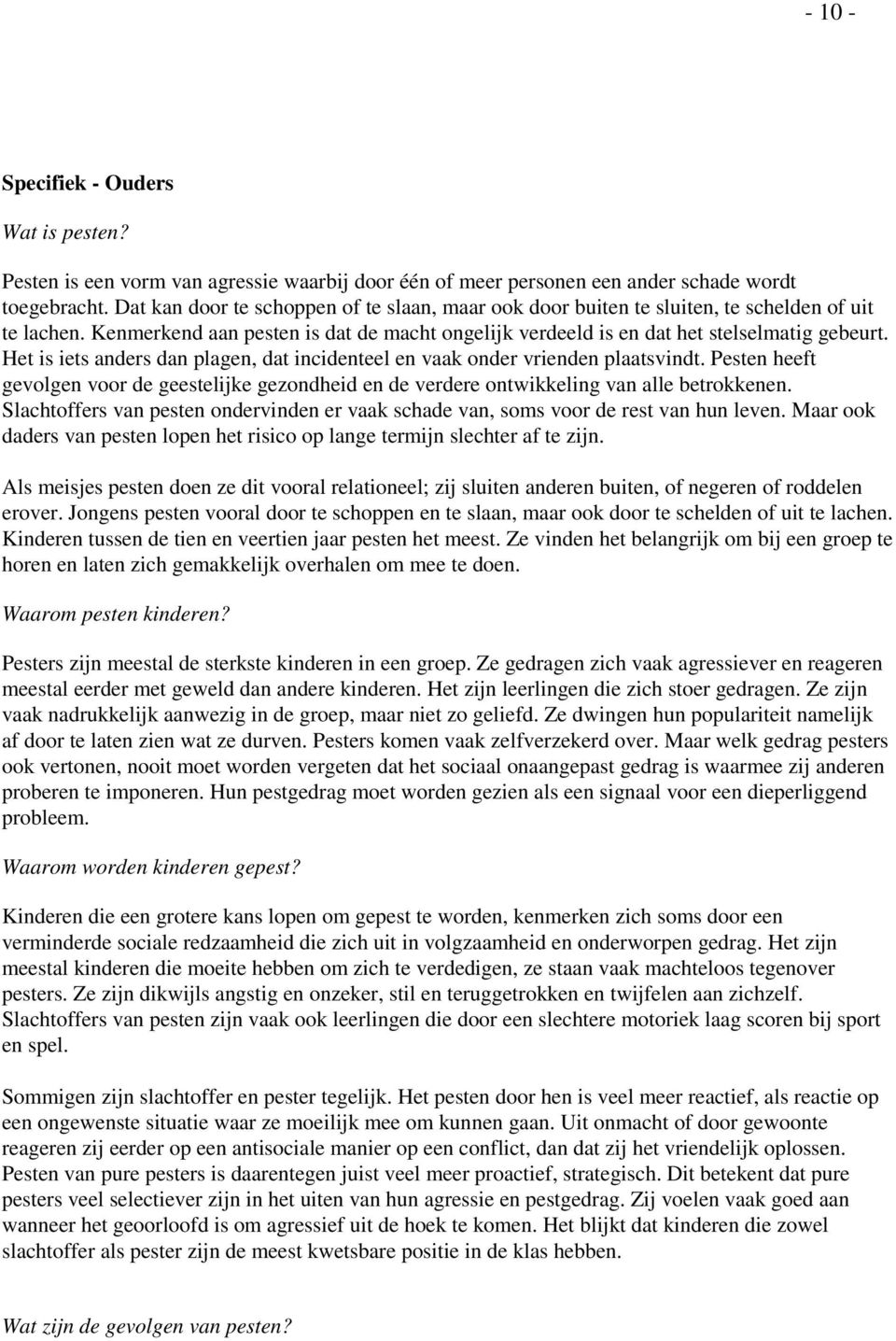 Het is iets anders dan plagen, dat incidenteel en vaak onder vrienden plaatsvindt. Pesten heeft gevolgen voor de geestelijke gezondheid en de verdere ontwikkeling van alle betrokkenen.