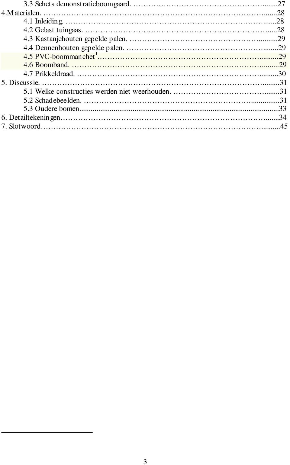 ...30 5. Discussie....31 5.1 Welke constructies werden niet weerhouden....31 5.2 Schadebeelden....31 5.3 Oudere bomen.