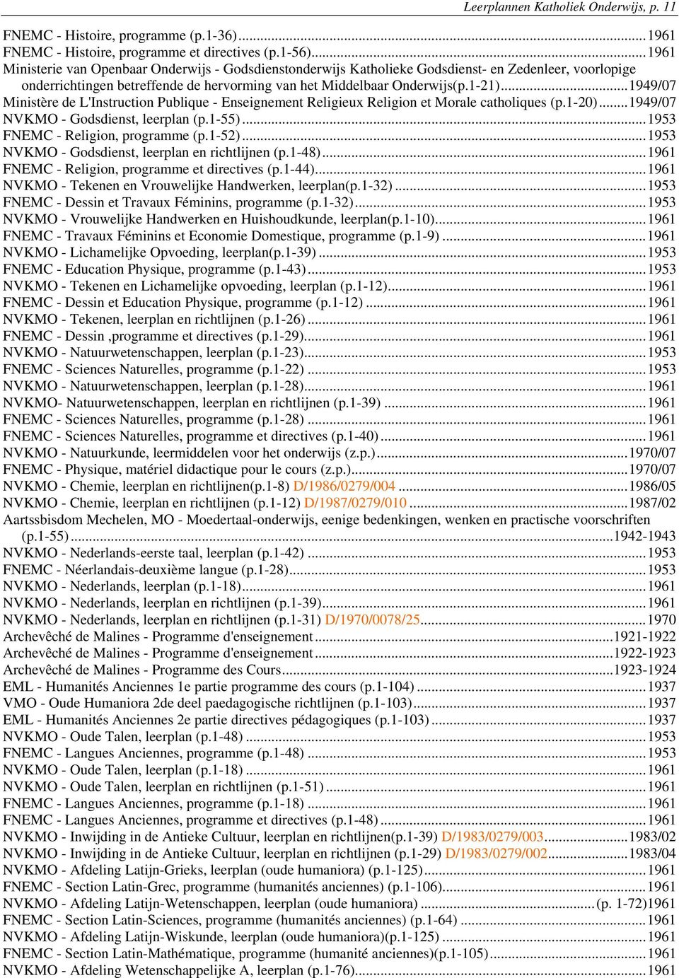 ..1949/07 Ministère de L'Instruction Publique - Enseignement Religieux Religion et Morale catholiques (p.1-20)...1949/07 NVKMO - Godsdienst, leerplan (p.1-55)...1953 FNEMC - Religion, programme (p.