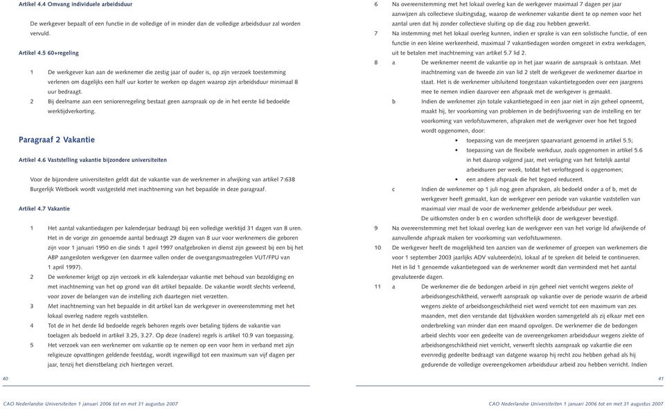 minimaal 8 uur bedraagt. 2 Bij deelname aan een seniorenregeling bestaat geen aanspraak op de in het eerste lid bedoelde werktijdverkorting. Paragraaf 2 Vakantie Artikel 4.