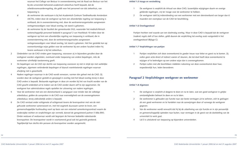 regeling van toepassing is verklaard, die in overeenstemming met, door de werknemersorganisaties aangewezen vertegenwoordigers voor lokaal overleg, tot stand is gekomen; e de werknemer bij de