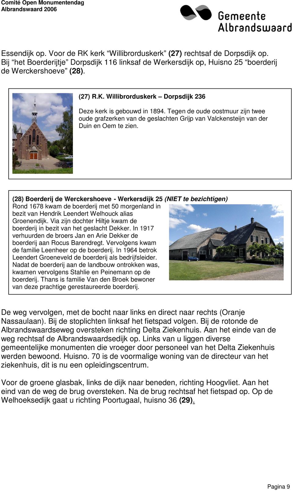 (28) Boerderij de Werckershoeve - Werkersdijk 25 (NIET te bezichtigen) Rond 1678 kwam de boerderij met 50 morgenland in bezit van Hendrik Leendert Welhouck alias Groenendijk.