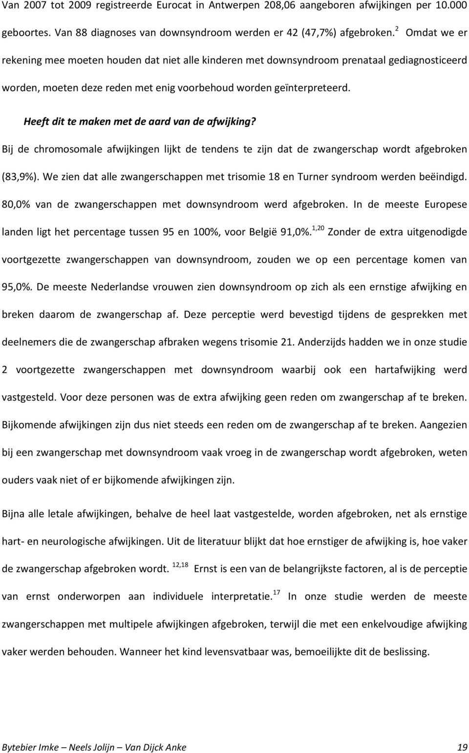 Heeft dit te maken met de aard van de afwijking? Bij de chromosomale afwijkingen lijkt de tendens te zijn dat de zwangerschap wordt afgebroken (83,9%).