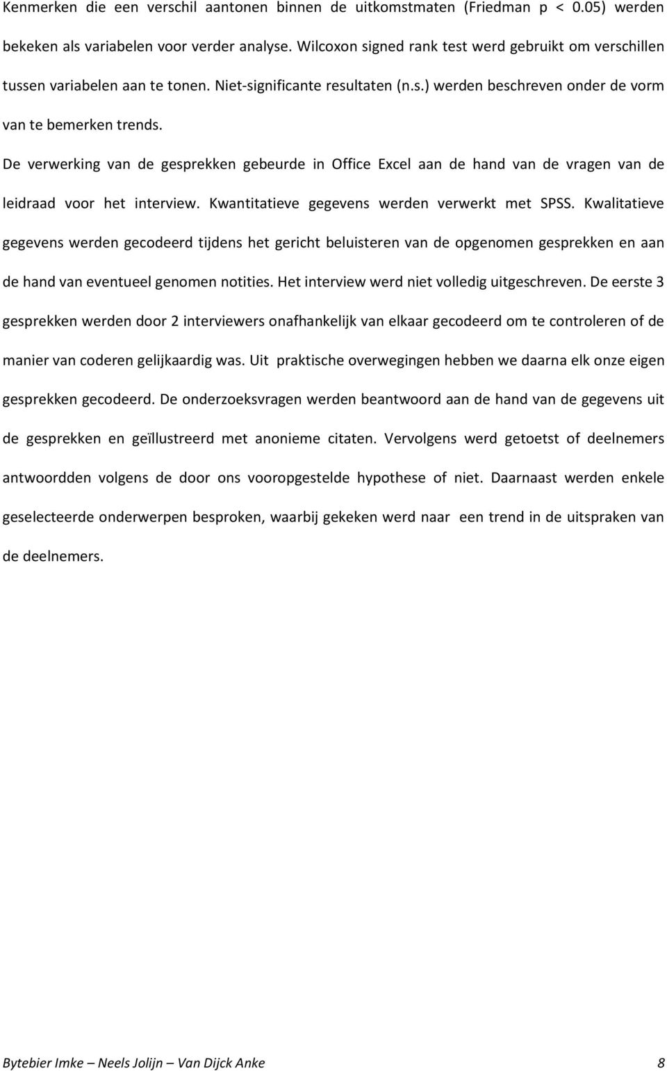 De verwerking van de gesprekken gebeurde in Office Excel aan de hand van de vragen van de leidraad voor het interview. Kwantitatieve gegevens werden verwerkt met SPSS.