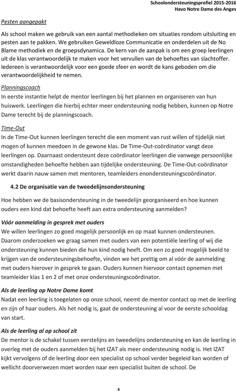 De kern van de aanpak is om een groep leerlingen uit de klas verantwoordelijk te maken voor het vervullen van de behoeftes van slachtoffer.