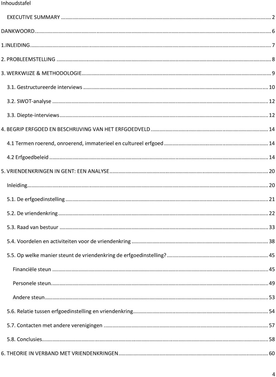 ..20 Inleiding...20 5.1. De erfgoedinstelling...21 5.2. De vriendenkring...22 5.3. Raad van bestuur...33 5.4. Voordelen en activiteiten voor de vriendenkring...38 5.5. Op welke manier steunt de vriendenkring de erfgoedinstelling?