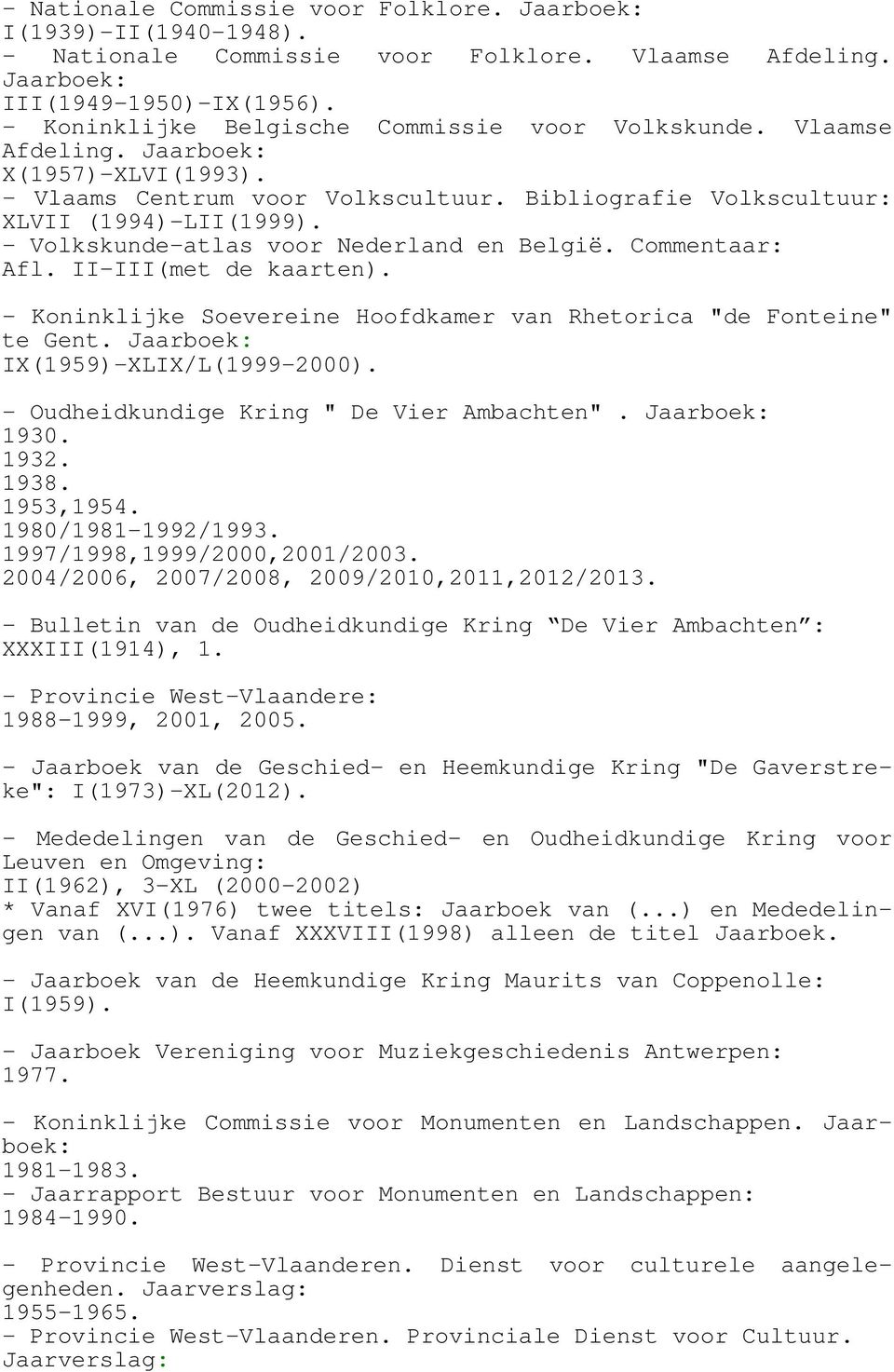 - Volkskunde-atlas voor Nederland en België. Commentaar: Afl. II-III(met de kaarten). - Koninklijke Soevereine Hoofdkamer van Rhetorica "de Fonteine" te Gent. Jaarboek: IX(1959)-XLIX/L(1999-2000).