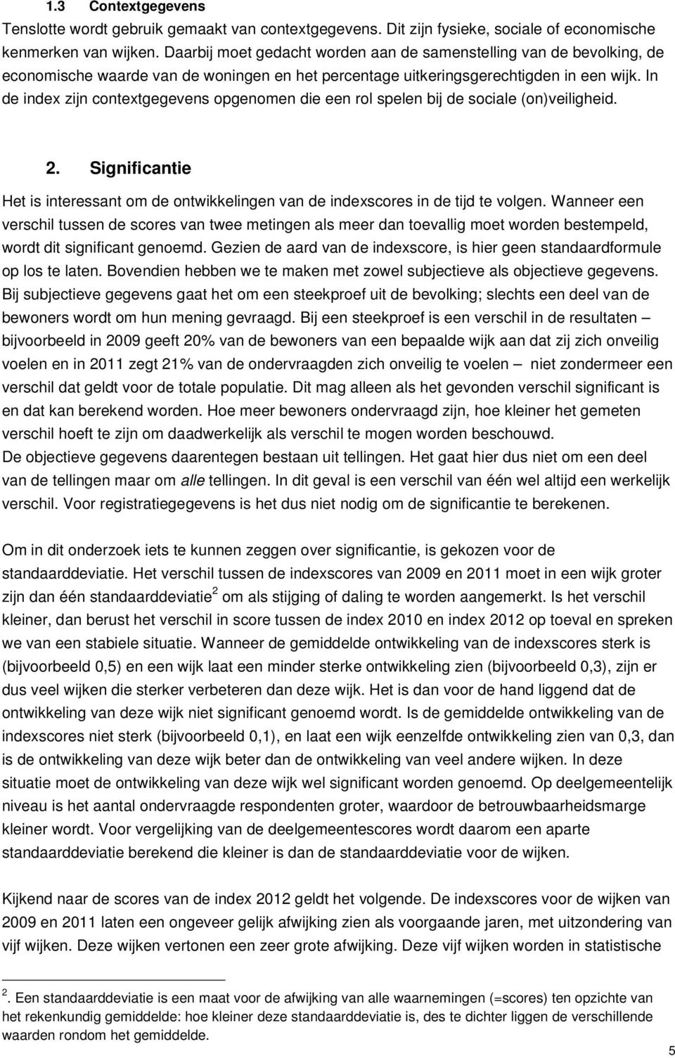 In de index zijn contextgegevens opgenomen die een rol spelen bij de sociale (on)veiligheid. 2. Significantie Het is interessant om de ontwikkelingen van de indexscores in de tijd te volgen.