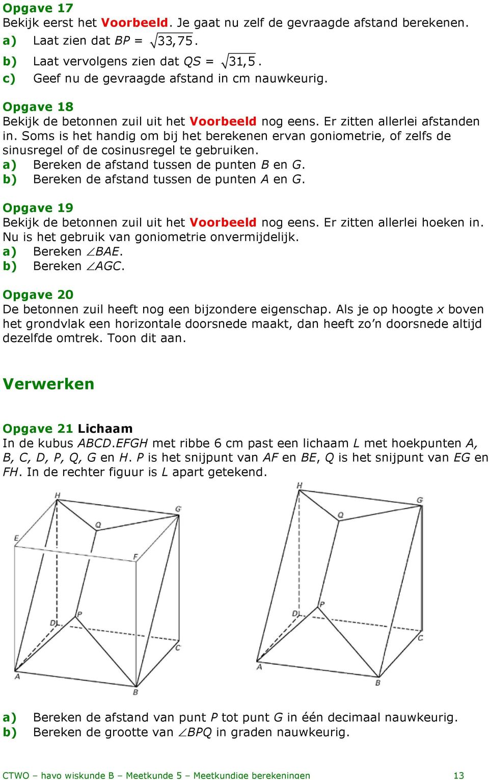 Soms is het handig om bij het berekenen ervan goniometrie, of zelfs de sinusregel of de cosinusregel te gebruiken. a) Bereken de afstand tussen de punten B en G.