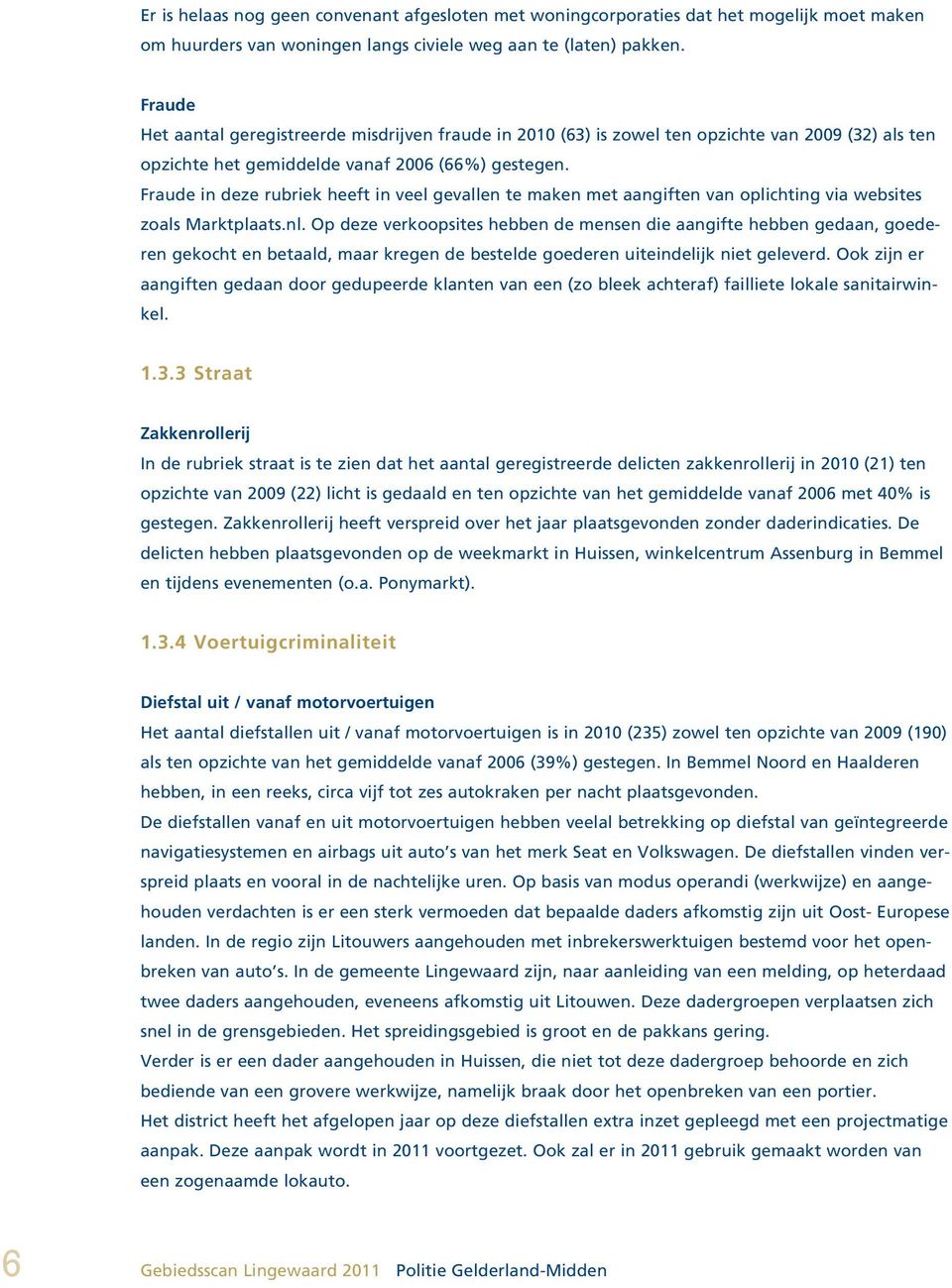 Fraude in deze rubriek heeft in veel gevallen te maken met aangiften van oplichting via websites zoals Marktplaats.nl.