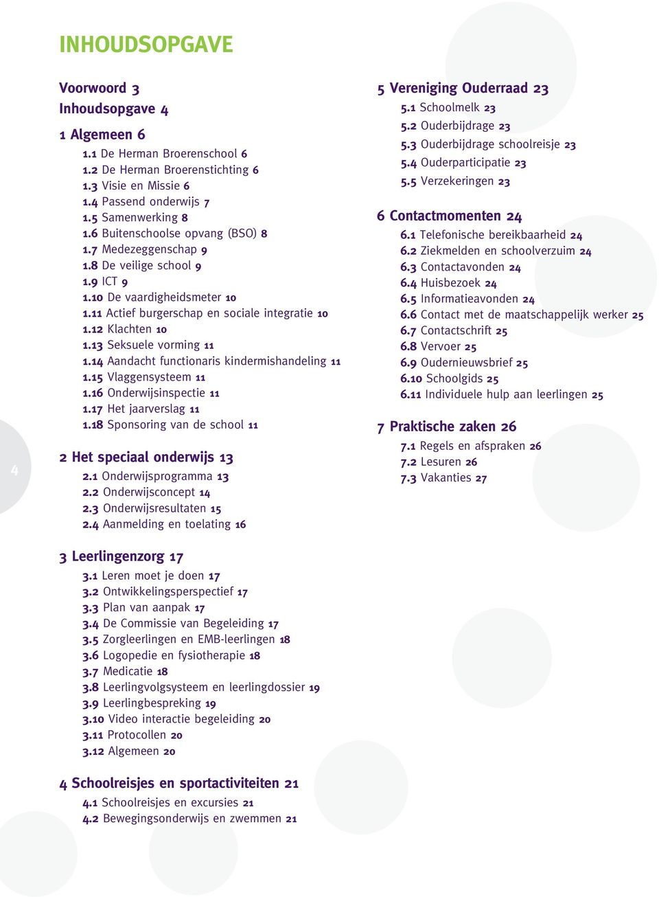 13 Seksuele vorming 11 1.14 Aandacht functionaris kindermishandeling 11 1.15 Vlaggensysteem 11 1.16 Onderwijsinspectie 11 1.17 Het jaarverslag 11 1.