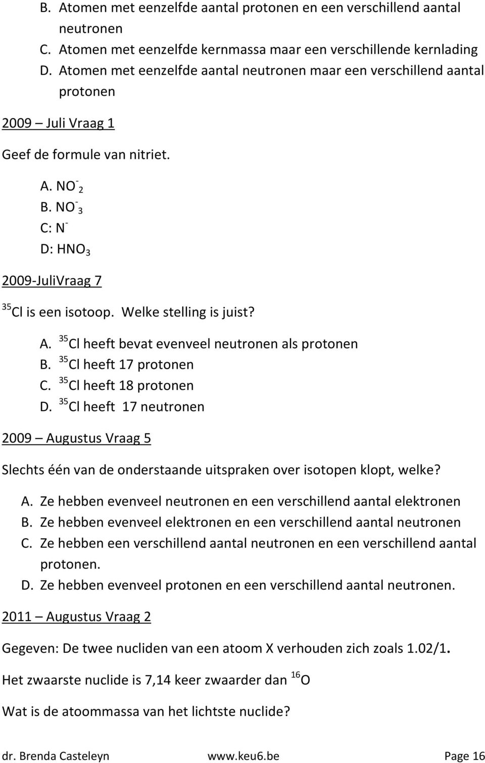 Welke stelling is juist? A. 35 Cl heeft bevat evenveel neutronen als protonen B. 35 Cl heeft 17 protonen C. 35 Cl heeft 18 protonen D.