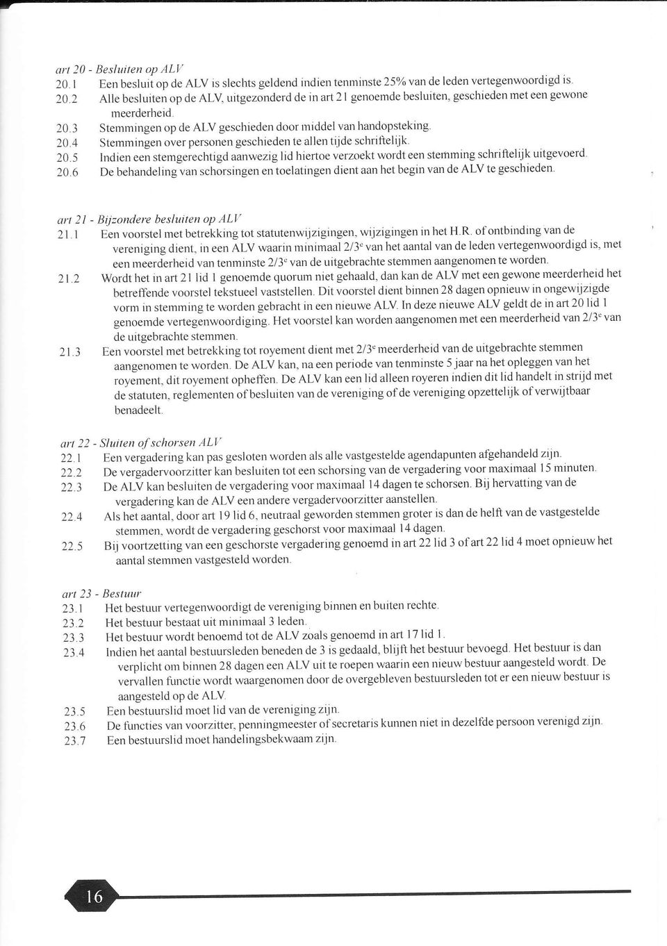 20.5 lndien een sterngerechtigd aanwezig lld hiertoe verzoekt wordt een stemming schriftelijk r"ritgevoerd 20.6 De bel.