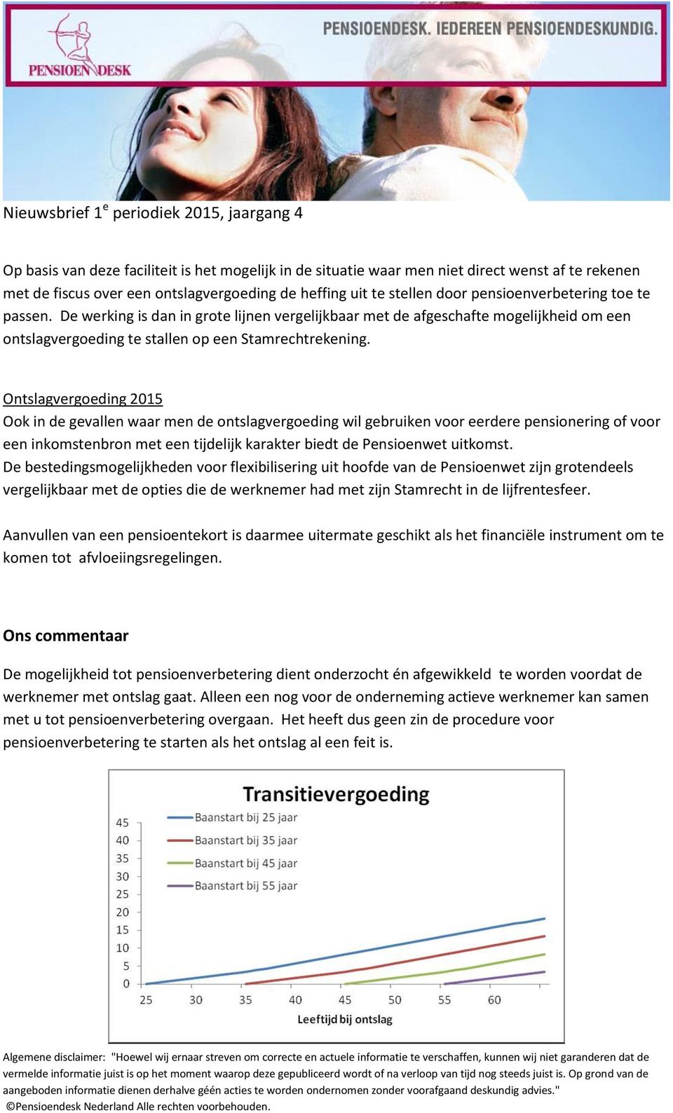 Ontslagvergoeding 2015 Ook in de gevallen waar men de ontslagvergoeding wil gebruiken voor eerdere pensionering of voor een inkomstenbron met een tijdelijk karakter biedt de Pensioenwet uitkomst.