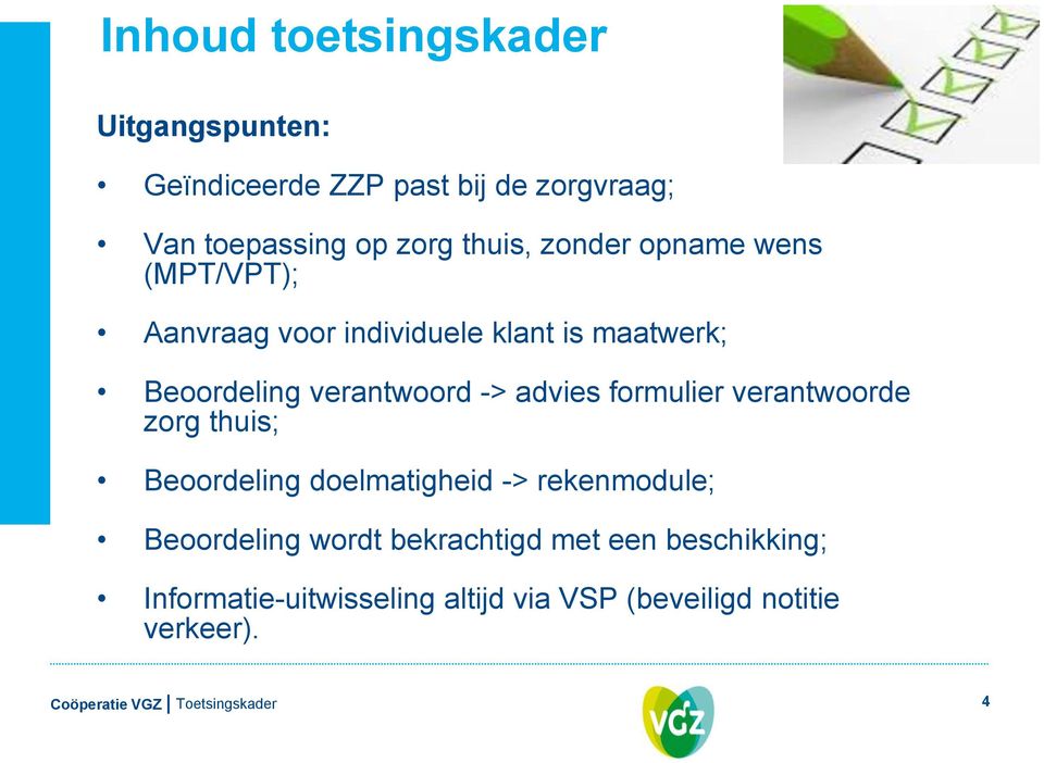 verantwoord -> advies formulier verantwoorde zorg thuis; Beoordeling doelmatigheid -> rekenmodule;