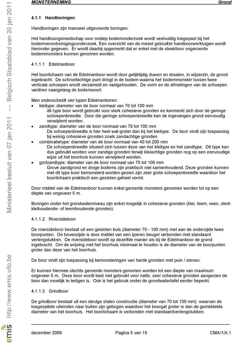 1.1 Edelmanboor Het boorlichaam van de Edelmanboor wordt door gelijktijdig duwen en draaien, in wijzerzin, de grond ingebracht.