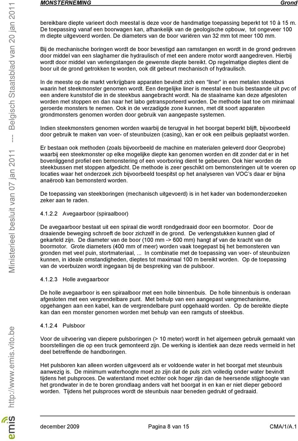 Bij de mechanische boringen wordt de boor bevestigd aan ramstangen en wordt in de grond gedreven door middel van een slaghamer die hydraulisch of met een andere motor wordt aangedreven.