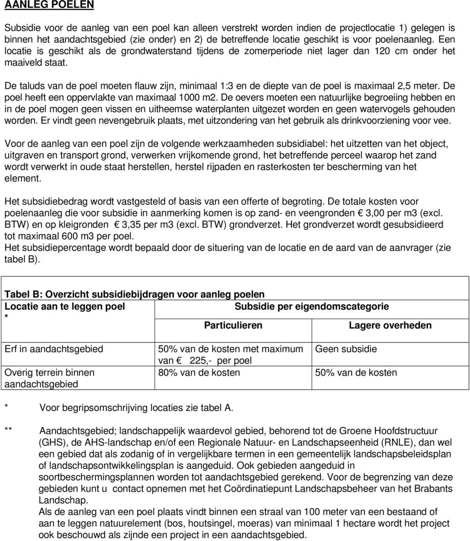 De taluds van de poel moeten flauw zijn, minimaal 1:3 en de diepte van de poel is maximaal 2,5 meter. De poel heeft een oppervlakte van maximaal 1000 m2.