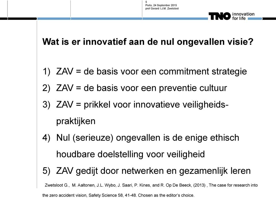 veiligheidspraktijken 4) Nul (serieuze) ongevallen is de enige ethisch houdbare doelstelling voor veiligheid 5) ZAV gedijt door