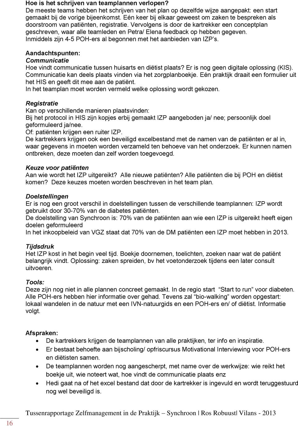 Vervolgens is door de kartrekker een conceptplan geschreven, waar alle teamleden en Petra/ Elena feedback op hebben gegeven. Inmiddels zijn 4-5 POH-ers al begonnen met het aanbieden van IZP s.