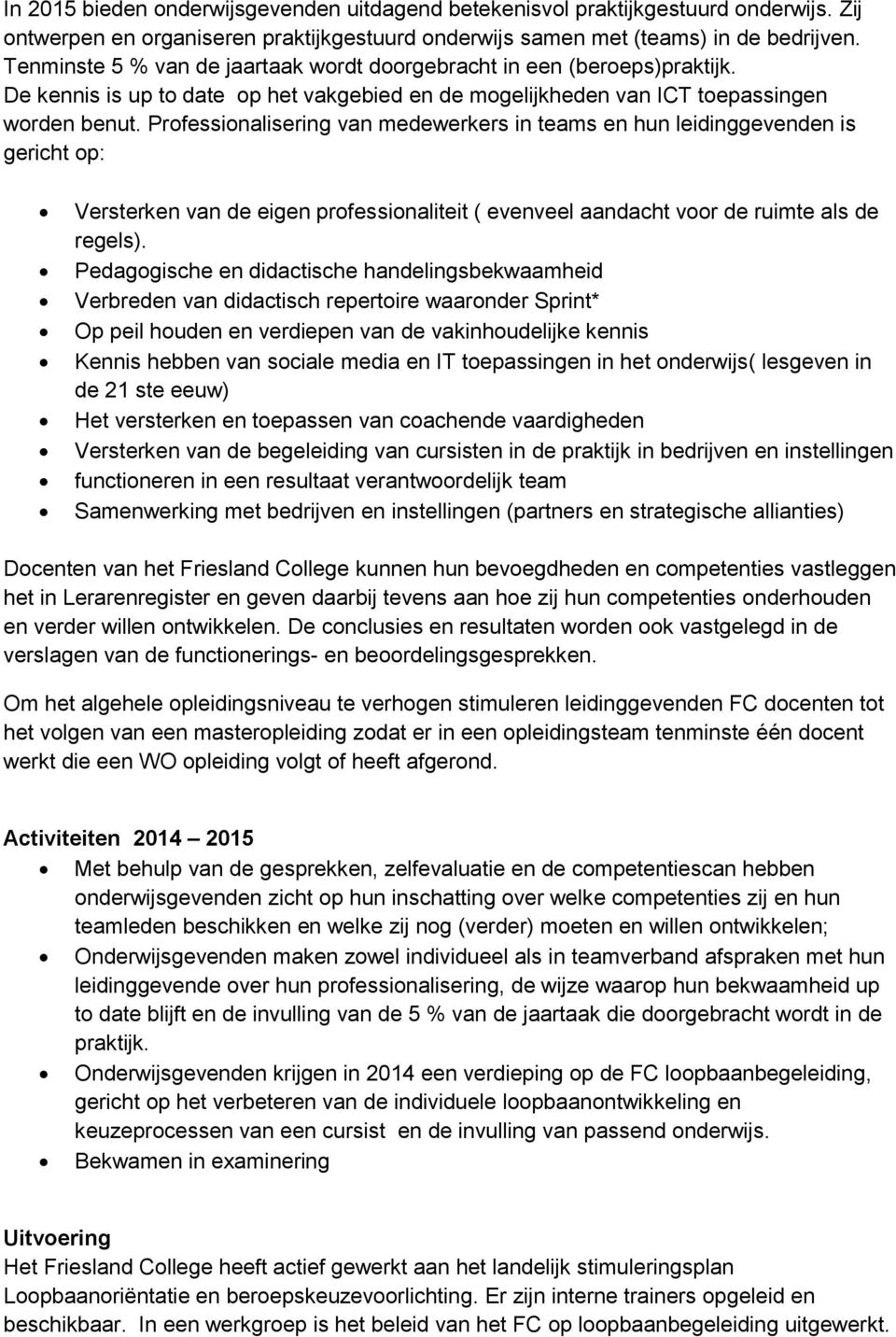 Professionalisering van medewerkers in teams en hun leidinggevenden is gericht op: Versterken van de eigen professionaliteit ( evenveel aandacht voor de ruimte als de regels).