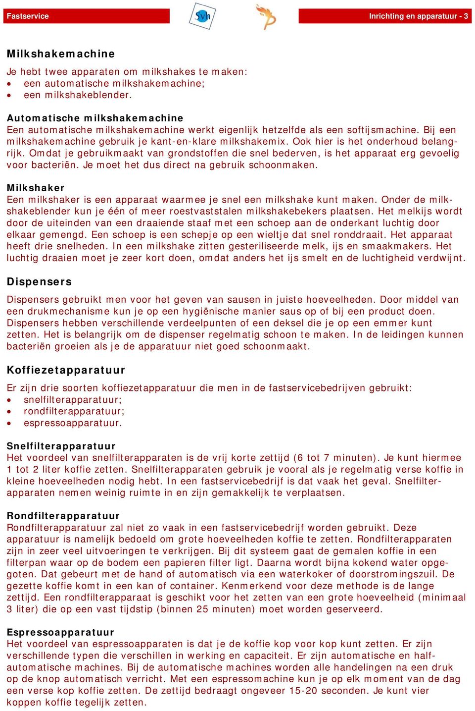 Ook hier is het onderhoud belangrijk. Omdat je gebruikmaakt van grondstoffen die snel bederven, is het apparaat erg gevoelig voor bacteriën. Je moet het dus direct na gebruik schoonmaken.