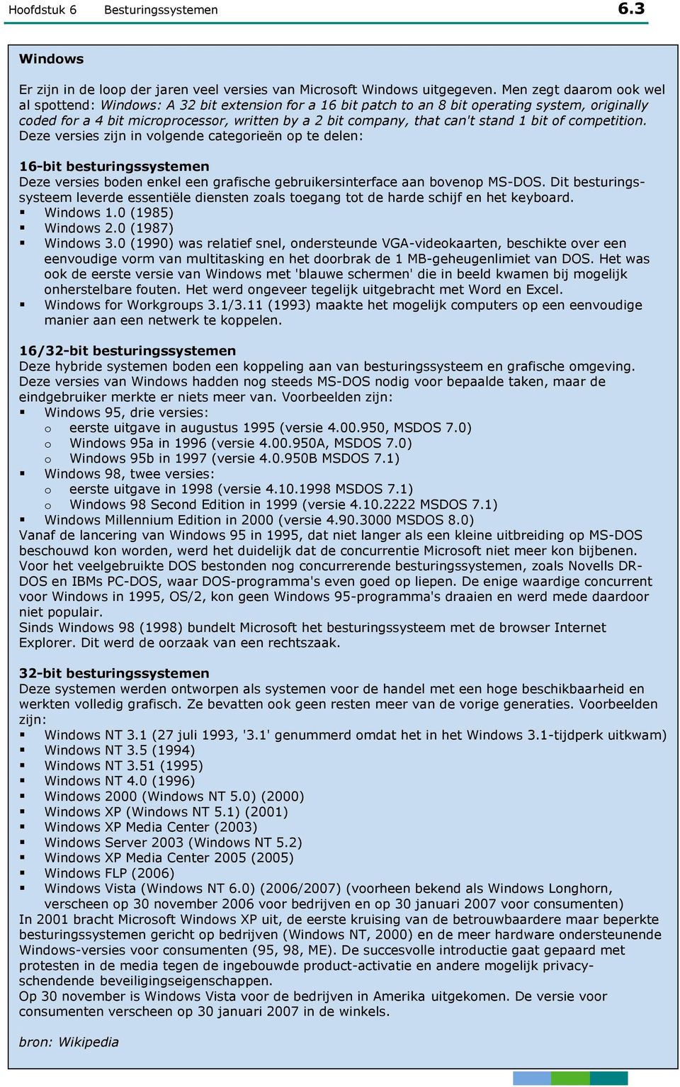 stand 1 bit of competition. Deze versies zijn in volgende categorieën op te delen: 16-bit besturingssystemen Deze versies boden enkel een grafische gebruikersinterface aan bovenop MS-DOS.