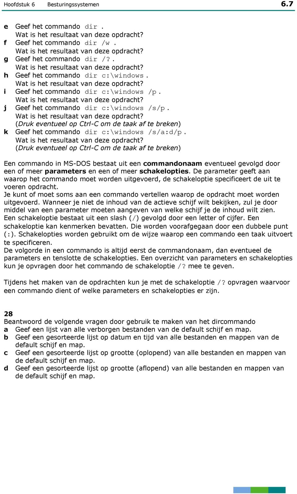 (Druk eventueel op Ctrl-C om de taak af te breken) Een commando in MS-DOS bestaat uit een commandonaam eventueel gevolgd door een of meer parameters en een of meer schakelopties.