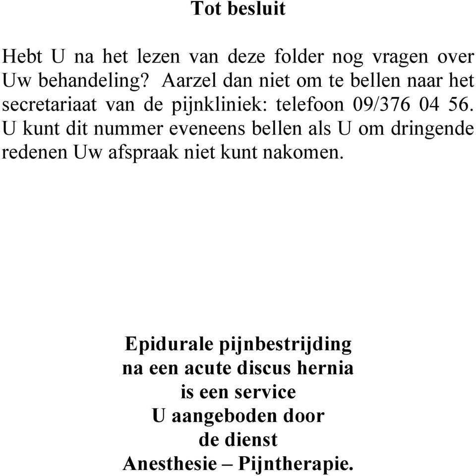 U kunt dit nummer eveneens bellen als U om dringende redenen Uw afspraak niet kunt nakomen.