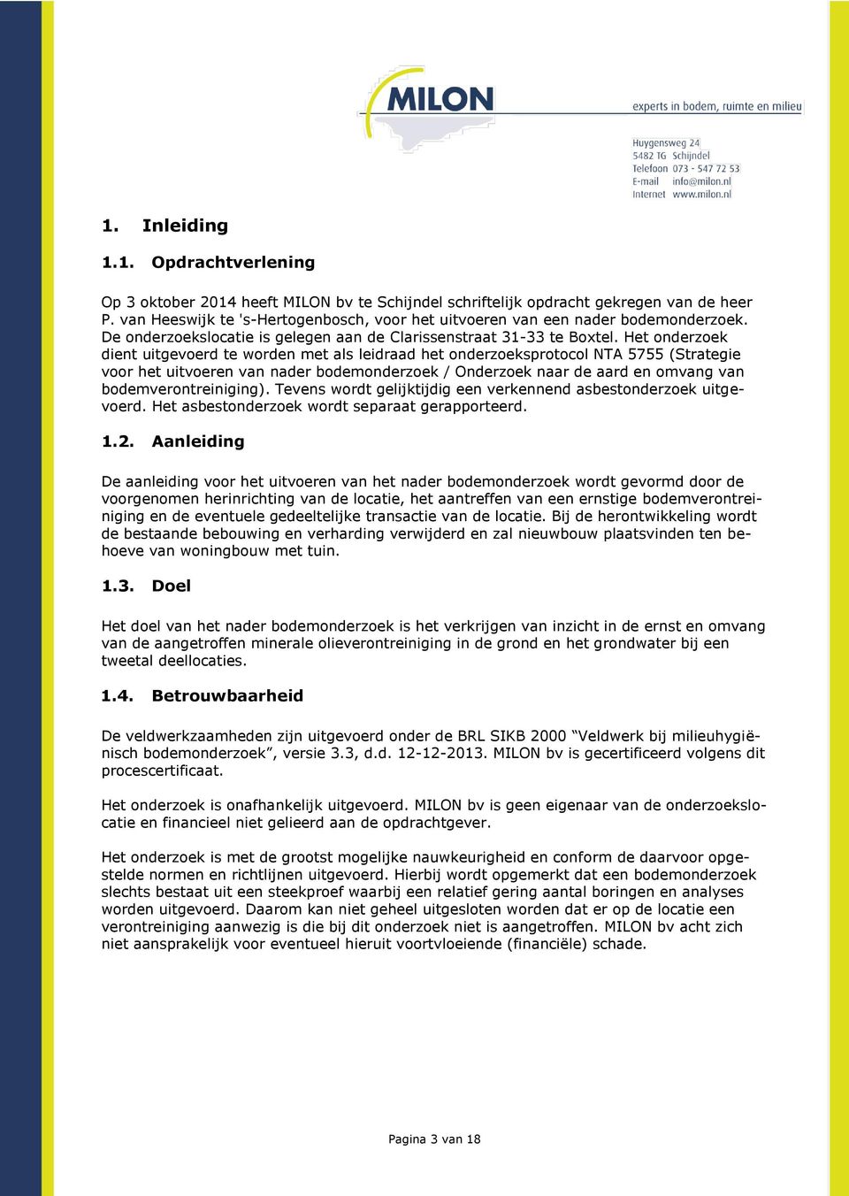 Het onderzoek dient uitgevoerd te worden met als leidraad het onderzoeksprotocol NTA 5755 (Strategie voor het uitvoeren van nader bodemonderzoek / Onderzoek naar de aard en omvang van