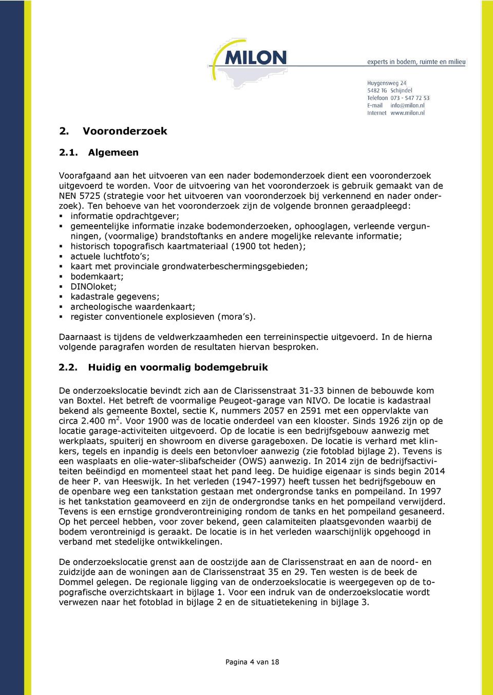 Ten behoeve van het vooronderzoek zijn de volgende bronnen geraadpleegd: informatie opdrachtgever; gemeentelijke informatie inzake bodemonderzoeken, ophooglagen, verleende vergunningen, (voormalige)