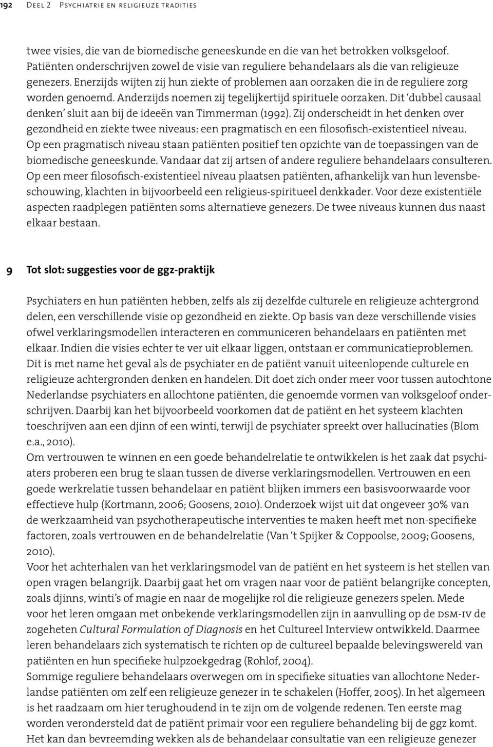 Anderzijds noemen zij tegelijkertijd spirituele oorzaken. Dit dubbel causaal denken sluit aan bij de ideeën van Timmerman (1992).