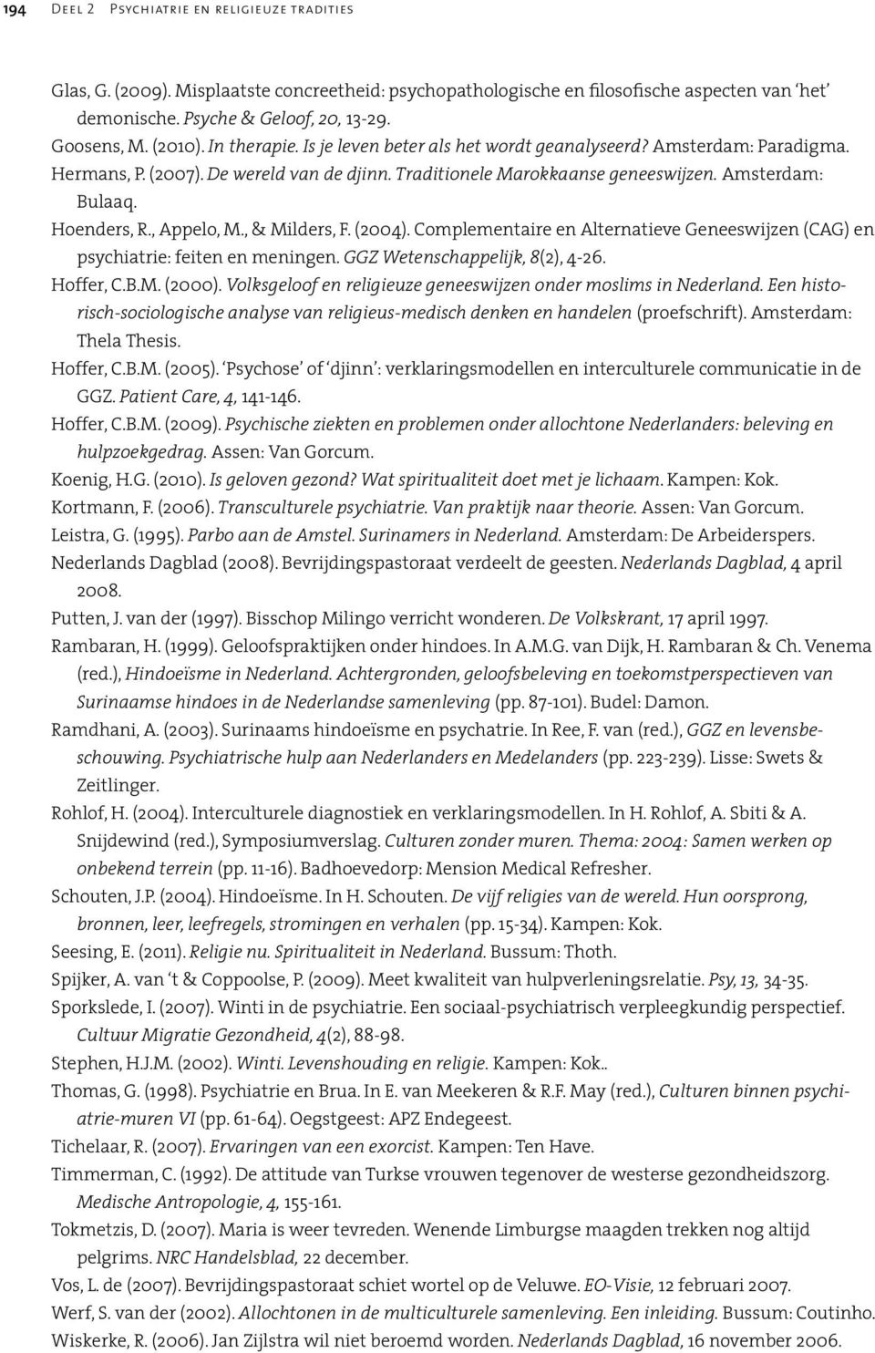 Hoenders, R., Appelo, M., & Milders, F. (2004). Complementaire en Alternatieve Geneeswijzen (CAG) en psychiatrie: feiten en meningen. GGZ Wetenschappelijk, 8(2), 4-26. Hoffer, C.B.M. (2000).