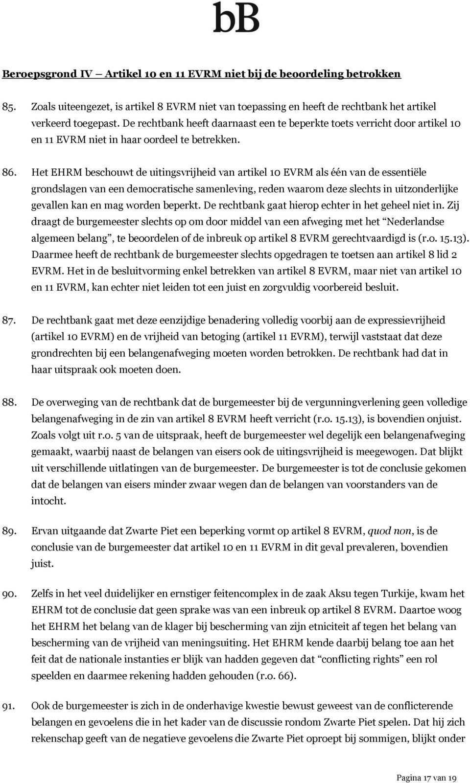 Het EHRM beschouwt de uitingsvrijheid van artikel 10 EVRM als één van de essentiële grondslagen van een democratische samenleving, reden waarom deze slechts in uitzonderlijke gevallen kan en mag