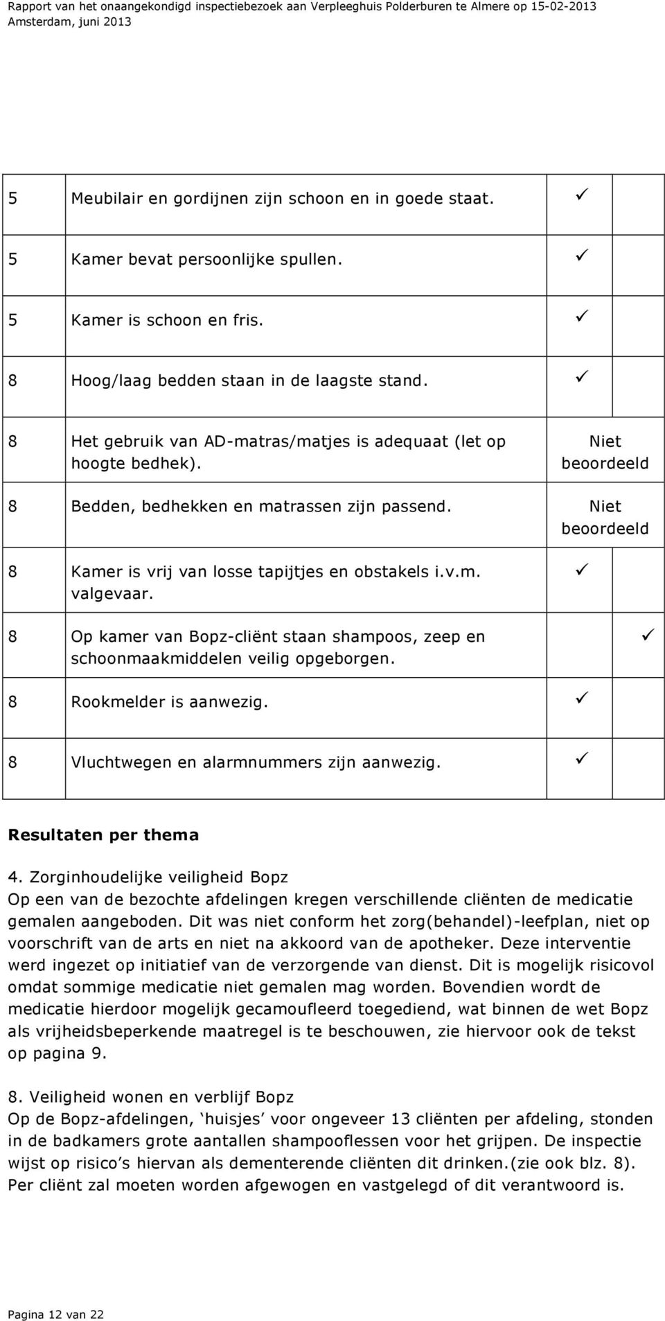 Niet beoordeeld 8 Kamer is vrij van losse tapijtjes en obstakels i.v.m. valgevaar. 8 Op kamer van Bopz-cliënt staan shampoos, zeep en schoonmaakmiddelen veilig opgeborgen. 8 Rookmelder is aanwezig.