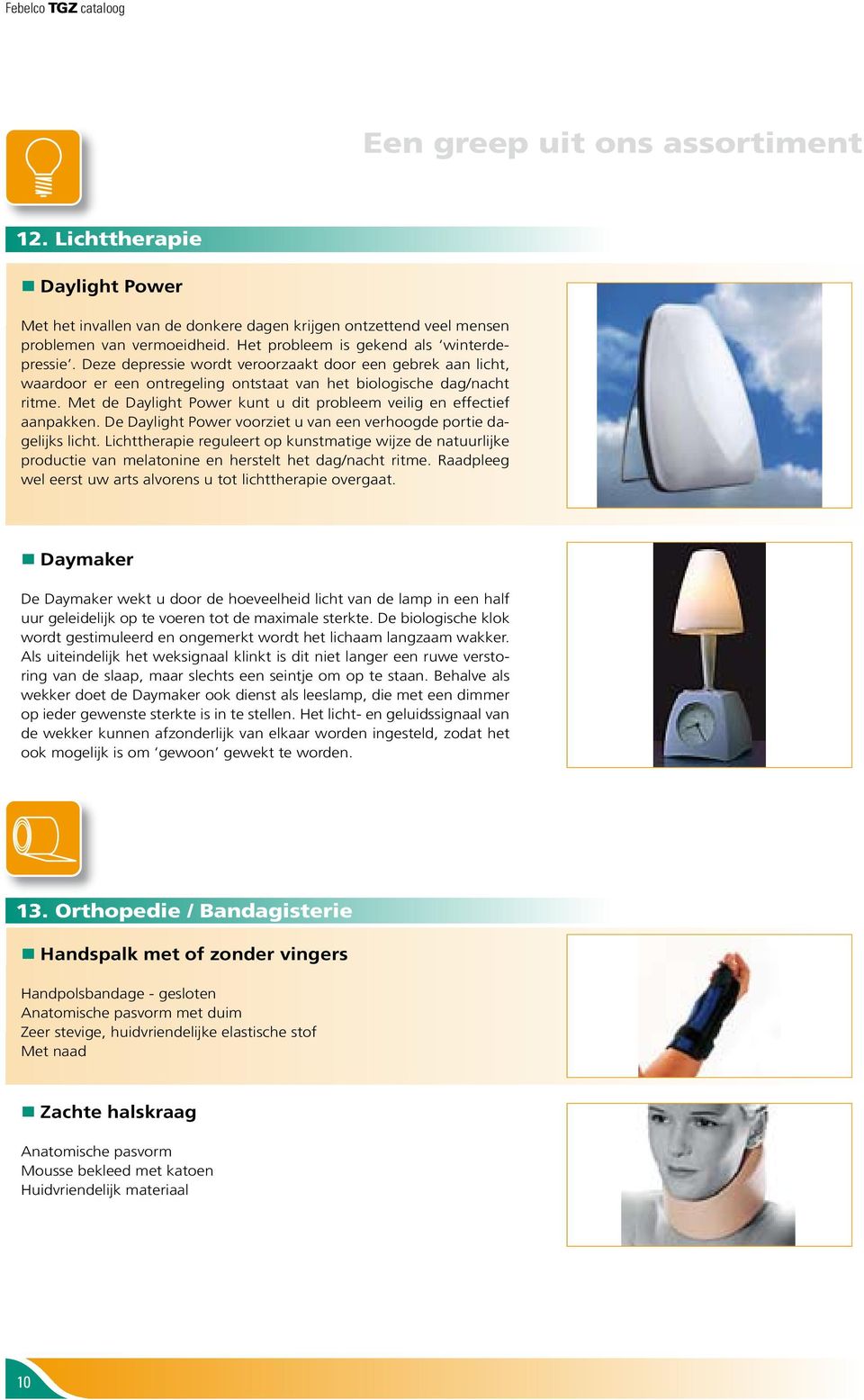 Met de Daylight Power kunt u dit probleem veilig en effectief aanpakken. De Daylight Power voorziet u van een verhoogde portie dagelijks licht.