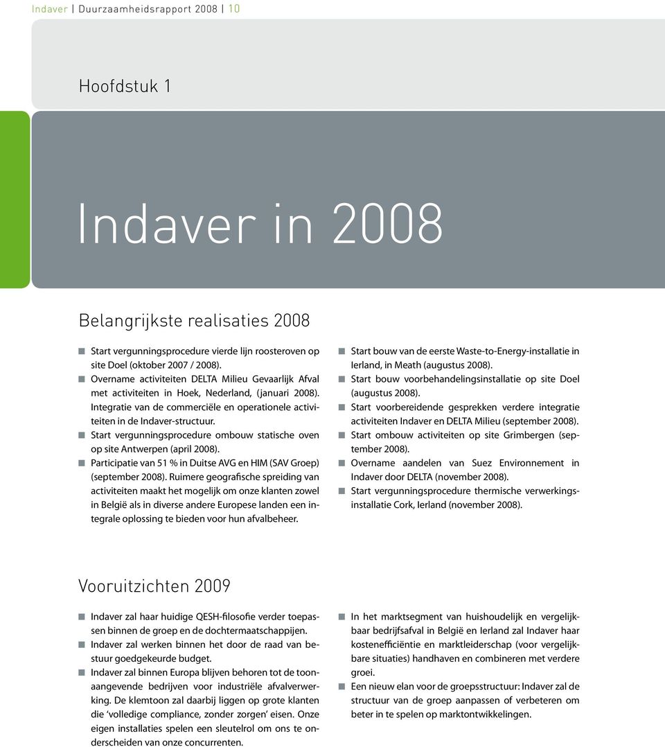 n Start vergunningsprocedure ombouw statische oven op site Antwerpen (april 2008). n Participatie van 51 % in Duitse AVG en HIM (SAV Groep) (september 2008).