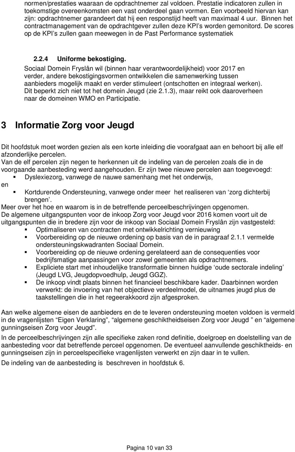 De scores op de KPI s zullen gaan meewegen in de Past Performance systematiek 2.2.4 Uniforme bekostiging.